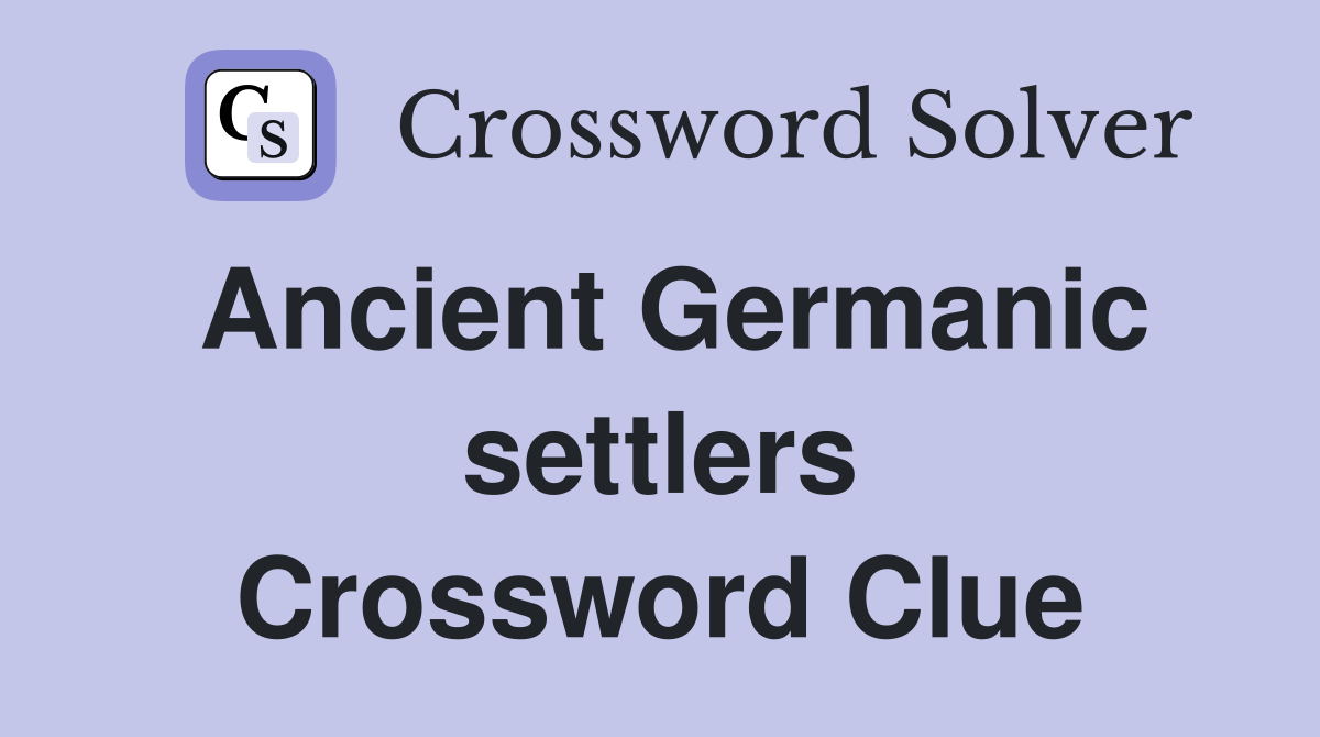 Ancient Germanic settlers Crossword Clue Answers Crossword Solver